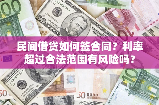 武汉民间借贷如何签合同？利率超过合法范围有风险吗？
