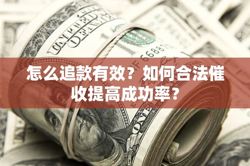 武汉怎么追款有效？如何合法催收提高成功率？