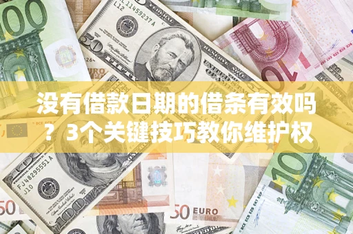武汉没有借款日期的借条有效吗？3个关键技巧教你维护权益