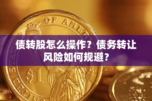 武汉债转股怎么操作？债务转让风险如何规避？