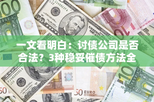 武汉一文看明白：讨债公司是否合法？3种稳妥催债方法全解析
