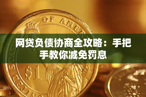 武汉网贷负债协商全攻略：手把手教你减免罚息