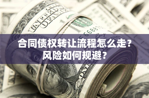 武汉合同债权转让流程怎么走？风险如何规避？