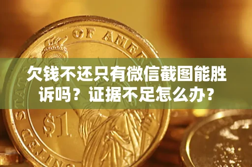 武汉欠钱不还只有微信截图能胜诉吗？证据不足怎么办？