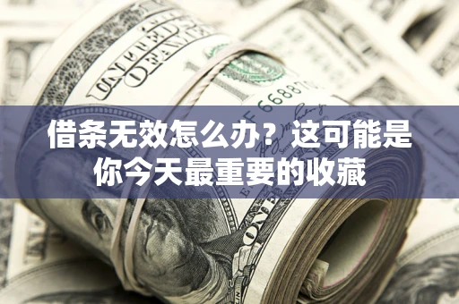 武汉借条无效怎么办？这可能是你今天最重要的收藏