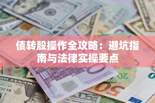 武汉债转股操作全攻略：避坑指南与法律实操要点