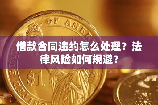 武汉借款合同违约怎么处理？法律风险如何规避？
