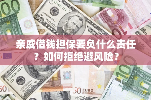 武汉亲戚借钱担保要负什么责任？如何拒绝避风险？