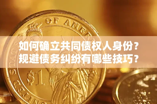 武汉如何确立共同债权人身份？规避债务纠纷有哪些技巧？