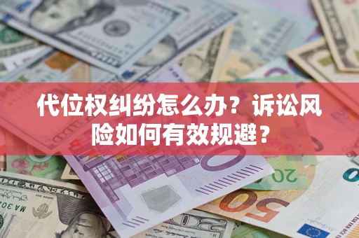 武汉代位权纠纷怎么办？诉讼风险如何有效规避？