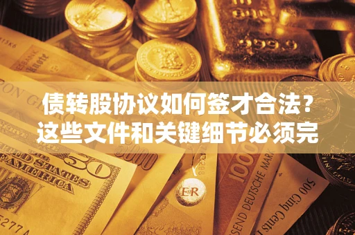 武汉债转股协议如何签才合法？这些文件和关键细节必须完整