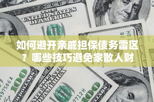 武汉如何避开亲戚担保债务雷区？哪些技巧避免家散人财