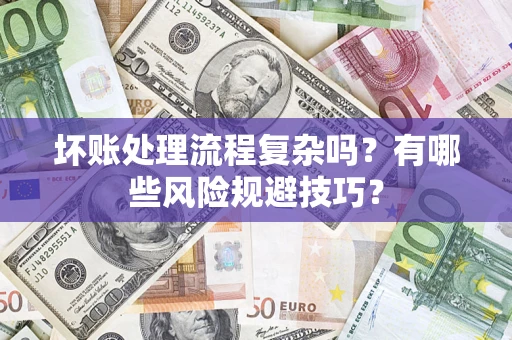 武汉坏账处理流程复杂吗？有哪些风险规避技巧？