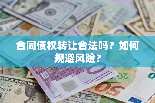 武汉合同债权转让合法吗？如何规避风险？