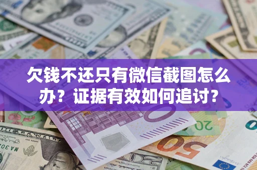 武汉欠钱不还只有微信截图怎么办？证据有效如何追讨？
