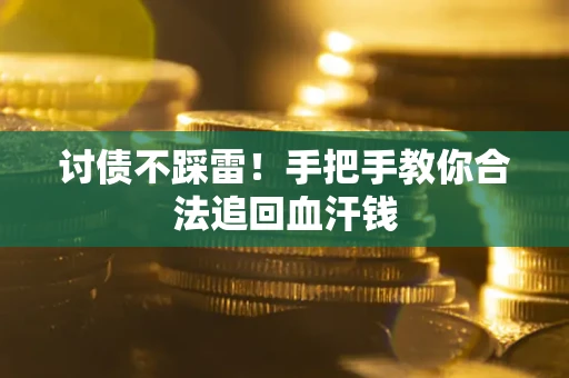 武汉讨债不踩雷！手把手教你合法追回血汗钱