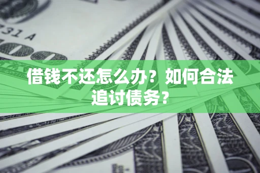 武汉借钱不还怎么办？如何合法追讨债务？
