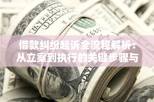武汉借款纠纷起诉全流程解析：从立案到执行的关键步骤与防败诉指南