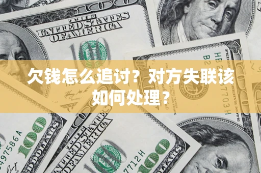 武汉欠钱怎么追讨？对方失联该如何处理？