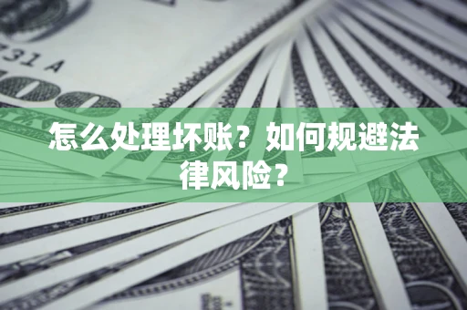 武汉怎么处理坏账？如何规避法律风险？