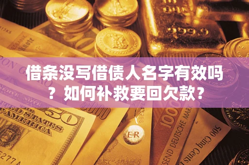 武汉借条没写借债人名字有效吗？如何补救要回欠款？