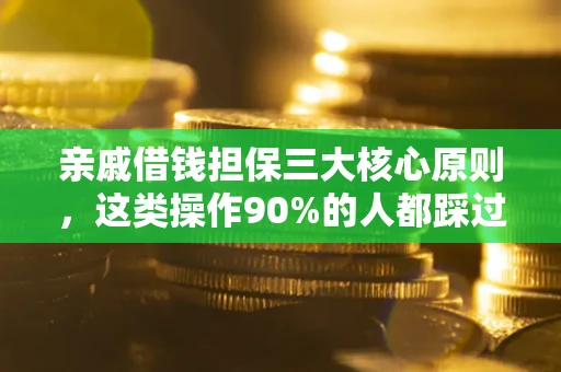 武汉亲戚借钱担保三大核心原则，这类操作90%的人都踩过坑！附法院判决案例