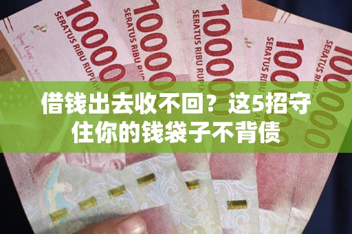 武汉借钱出去收不回？这5招守住你的钱袋子不背债