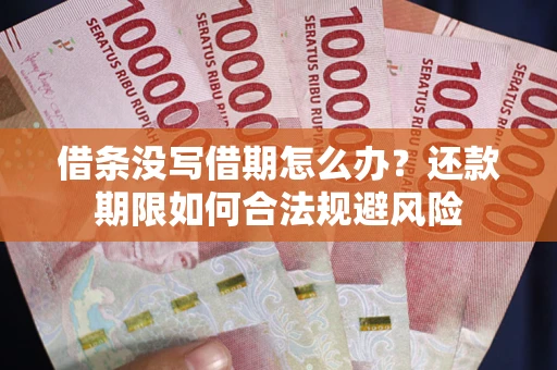 武汉借条没写借期怎么办？还款期限如何合法规避风险