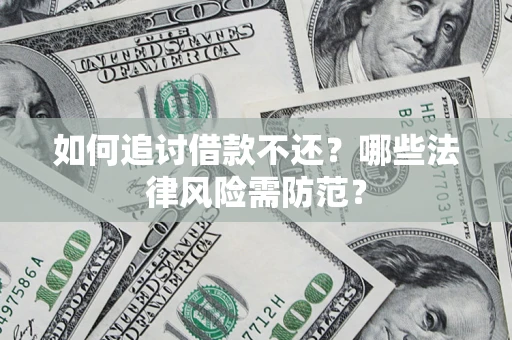 武汉如何追讨借款不还？哪些法律风险需防范？